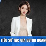 Tìm hiểu tiểu sử tác giả Bet88 Hoàng Hường