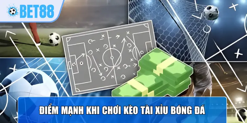 Điểm mạnh khi chơi kèo tài xỉu bóng đá