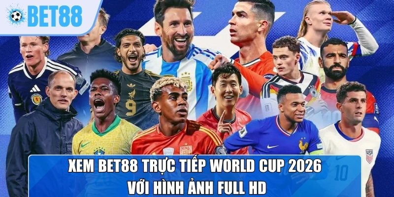 Xem Bet88 trực tiếp World Cup 2026 với hình ảnh full HD
