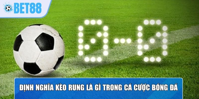 Định nghĩa kèo rung là gì trong cá cược bóng đá