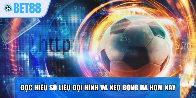 Đọc hiểu số liệu đội hình và kèo bóng đá hôm nay