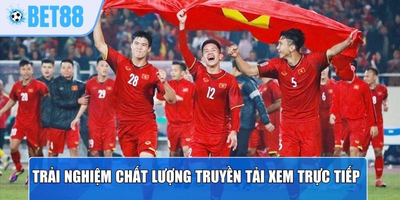 Trải nghiệm chất lượng truyền tải xem trực tiếp bóng đá