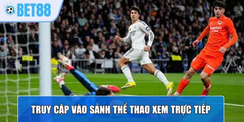 Truy cập vào sảnh thể thao xem trực tiếp bóng đá nhanh